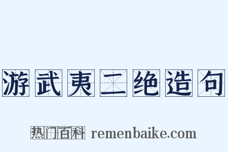 游武夷二绝造句是什么意思的图片